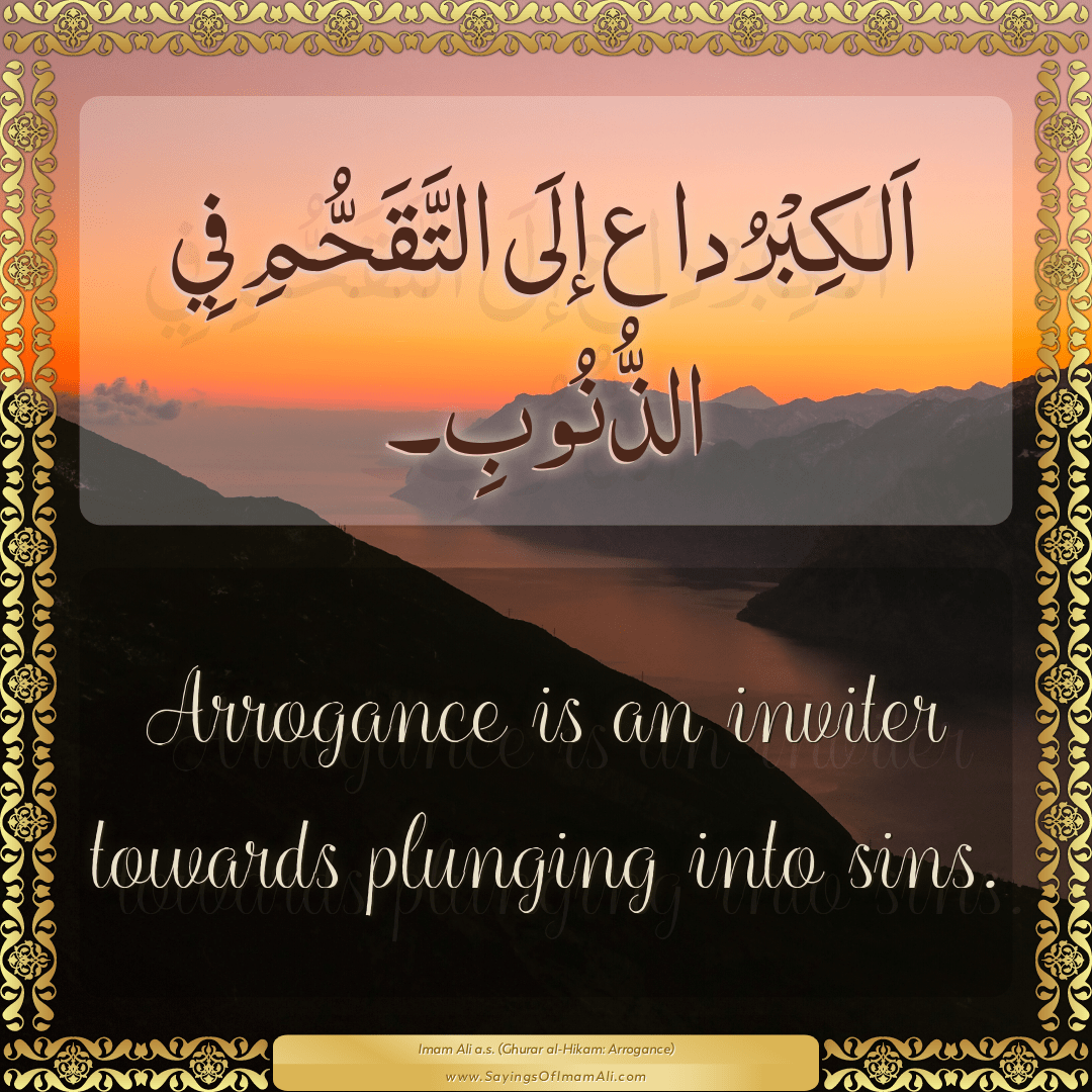 Arrogance is an inviter towards plunging into sins.